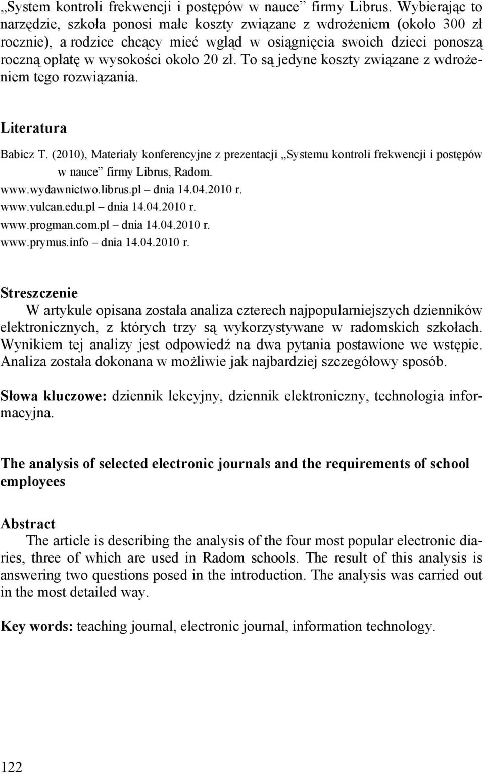 To są jedyne koszty związane z wdrożeniem tego rozwiązania. Literatura Babicz T. (2010), Materiały konferencyjne z prezentacji Systemu kontroli frekwencji i postępów w nauce firmy Librus, Radom. www.