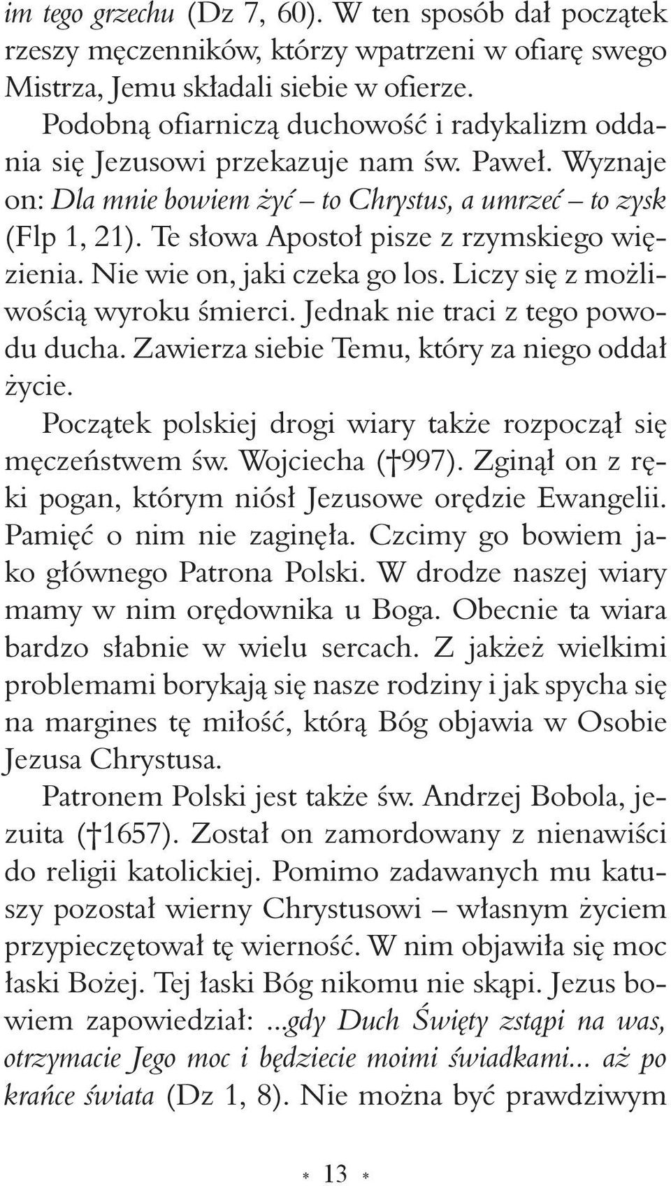 Te słowa Apostoł pisze z rzymskiego więzienia. Nie wie on, jaki czeka go los. Liczy się z możliwością wyroku śmierci. Jednak nie traci z tego powodu ducha.