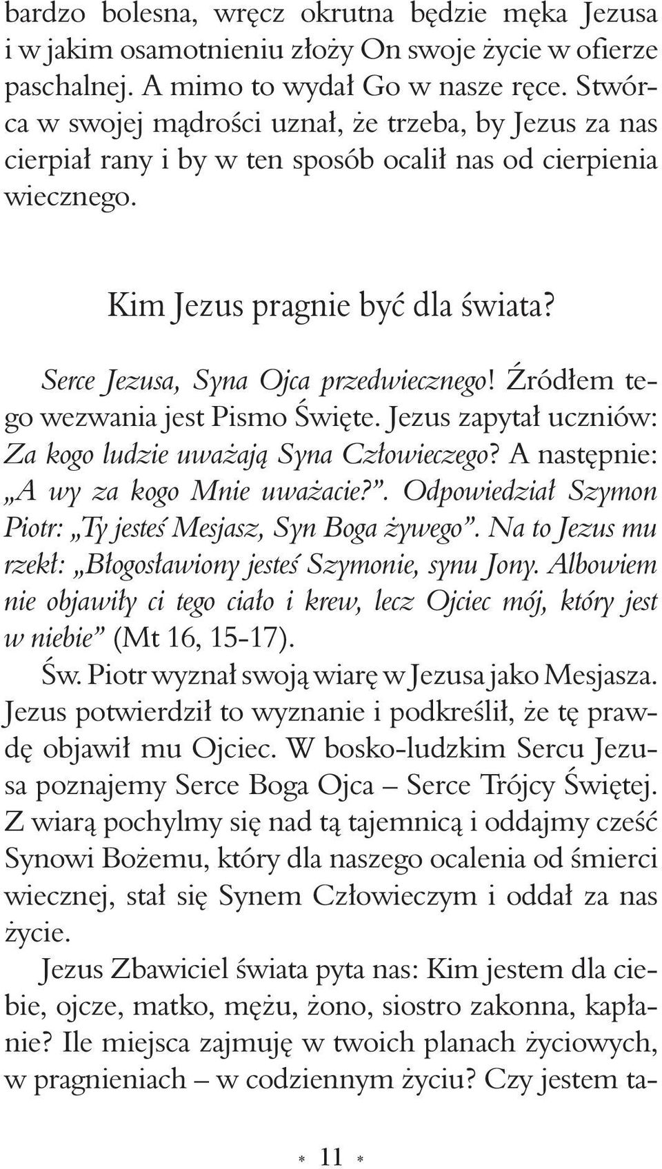 Serce Jezusa, Syna Ojca przedwiecznego! Źródłem tego wezwania jest Pismo Święte. Jezus zapytał uczniów: Za kogo ludzie uważają Syna Człowieczego? A następnie: A wy za kogo Mnie uważacie?