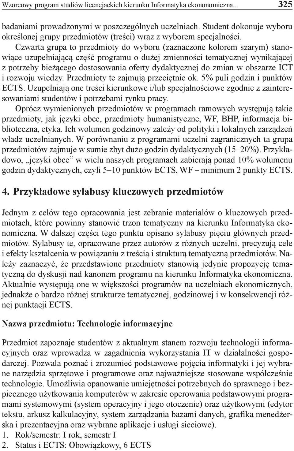 Czwarta grupa to przedmioty do wyboru (zaznaczone kolorem szarym) stanowiące uzupełniającą część programu o dużej zmienności tematycznej wynikającej z potrzeby bieżącego dostosowania oferty