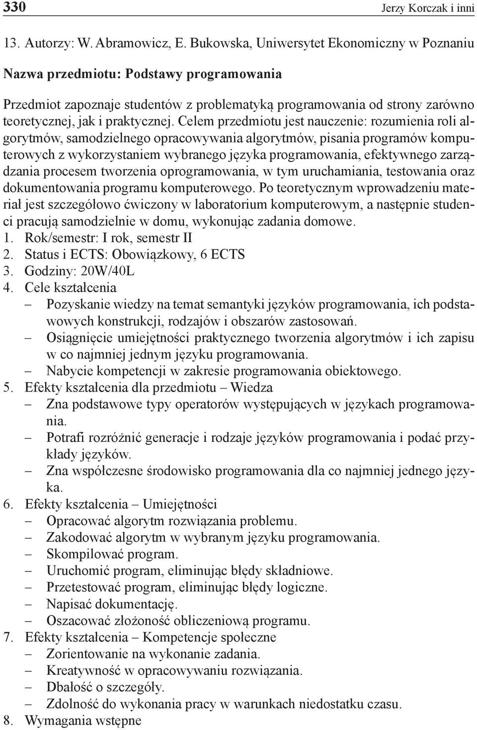 Celem przedmiotu jest nauczenie: rozumienia roli algorytmów, samodzielnego opracowywania algorytmów, pisania programów komputerowych z wykorzystaniem wybranego języka programowania, efektywnego