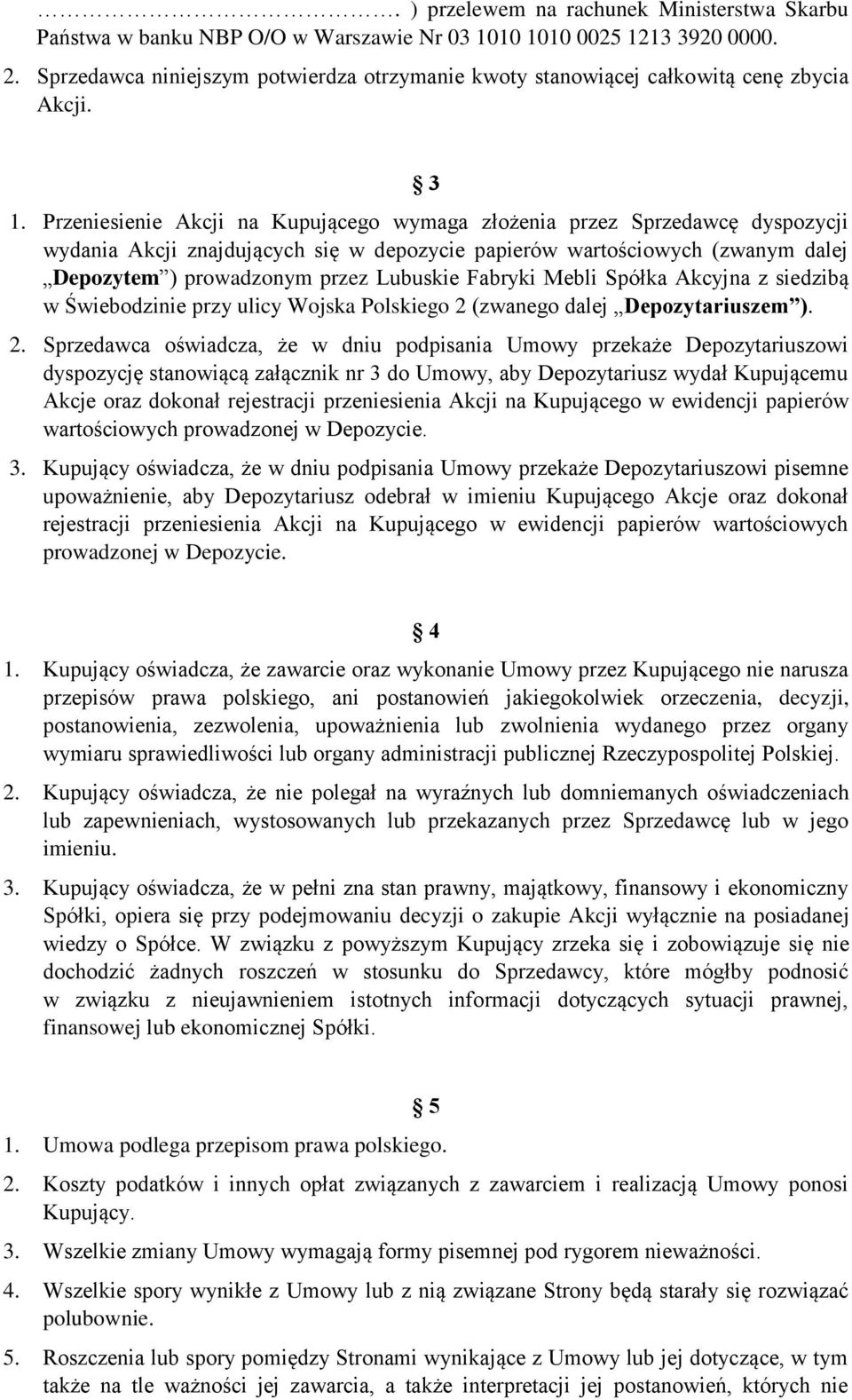 Przeniesienie Akcji na Kupującego wymaga złożenia przez Sprzedawcę dyspozycji wydania Akcji znajdujących się w depozycie papierów wartościowych (zwanym dalej Depozytem ) prowadzonym przez Lubuskie