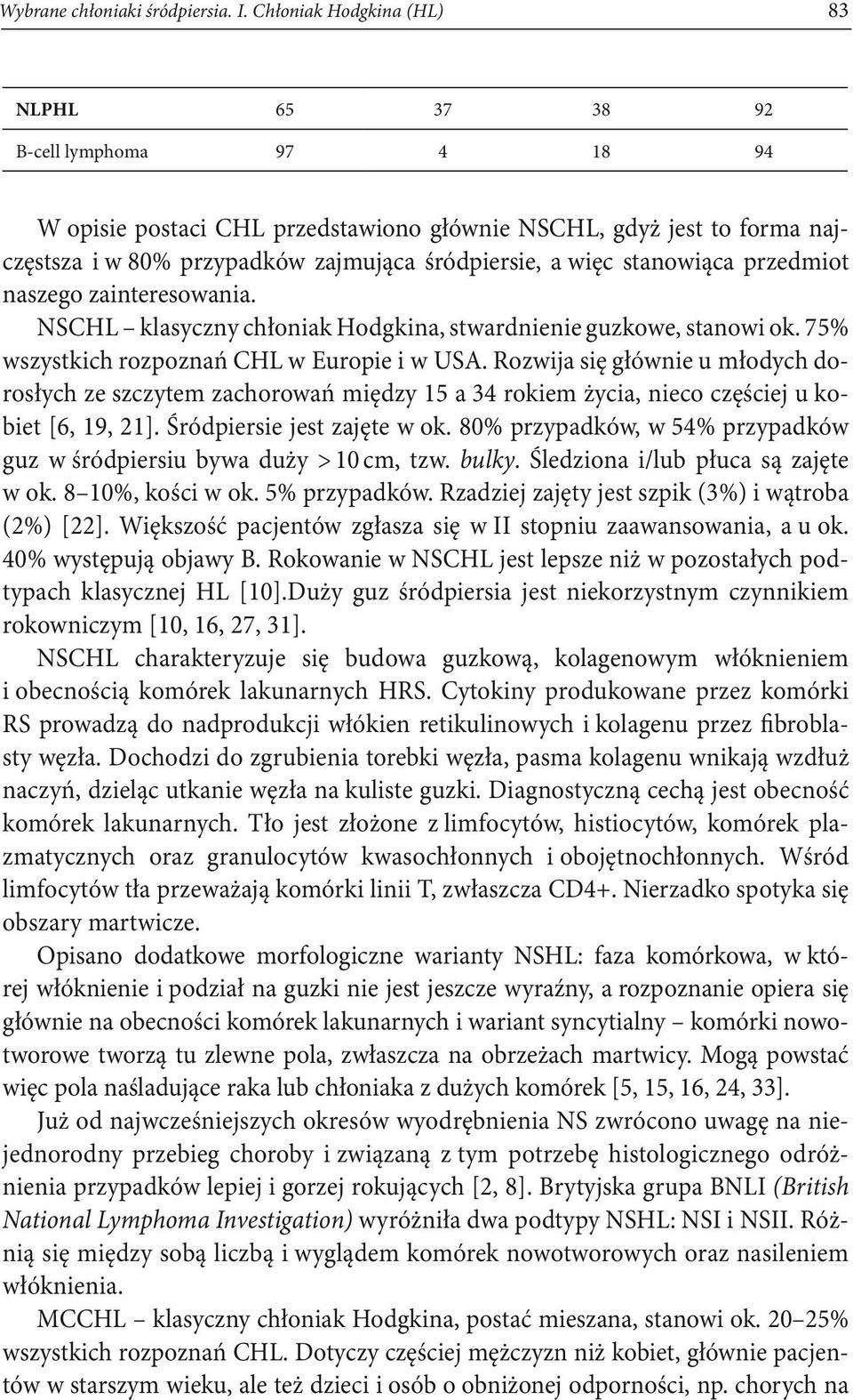 więc stanowiąca przedmiot naszego zainteresowania. NSCHL klasyczny chłoniak Hodgkina, stwardnienie guzkowe, stanowi ok. 75% wszystkich rozpoznań CHL w Europie i w USA.