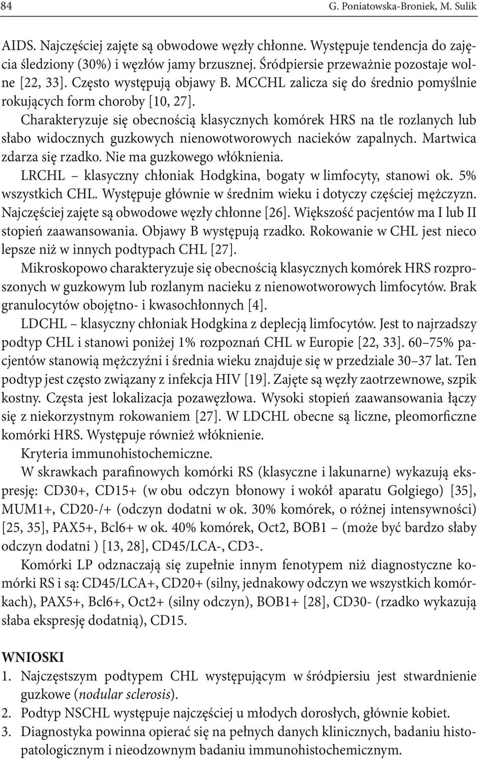 Charakteryzuje się obecnością klasycznych komórek HRS na tle rozlanych lub słabo widocznych guzkowych nienowotworowych nacieków zapalnych. Martwica zdarza się rzadko. Nie ma guzkowego włóknienia.