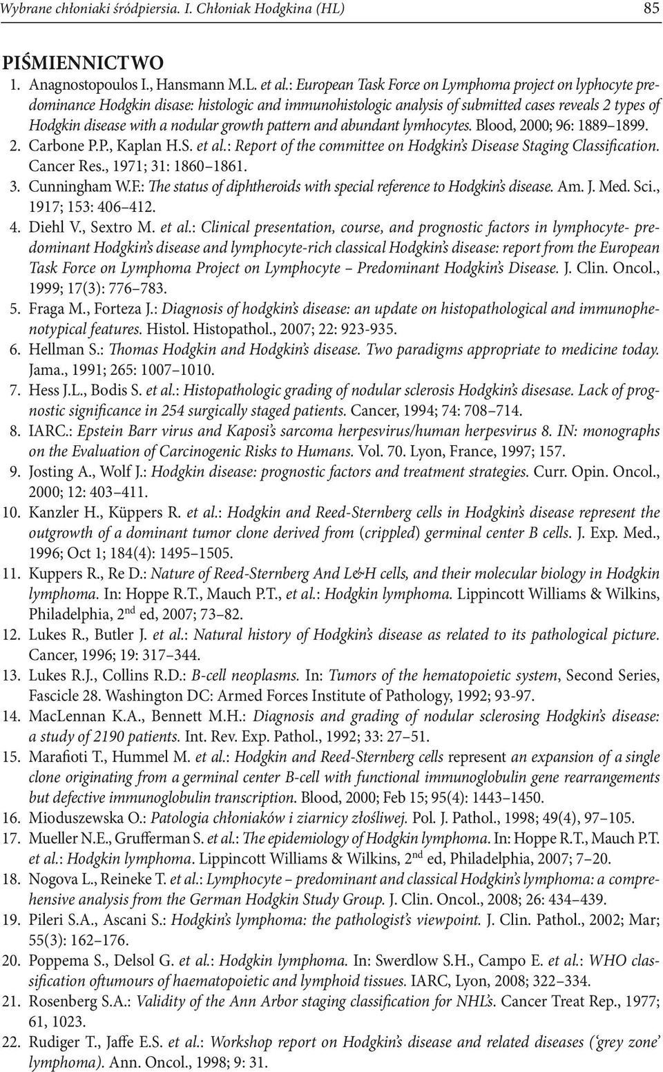 growth pattern and abundant lymhocytes. Blood, 2000; 96: 1889 1899. 2. Carbone P.P., Kaplan H.S. et al.: Report of the committee on Hodgkin s Disease Staging Classification. Cancer Res.