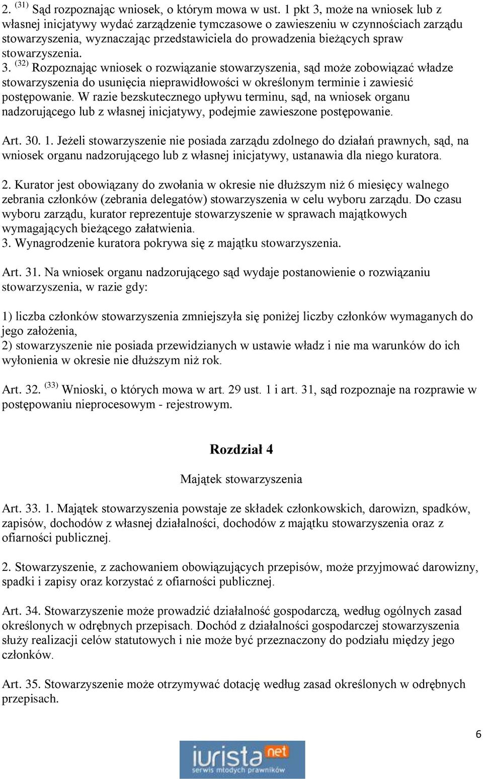 stowarzyszenia. 3. (32) Rozpoznając wniosek o rozwiązanie stowarzyszenia, sąd może zobowiązać władze stowarzyszenia do usunięcia nieprawidłowości w określonym terminie i zawiesić postępowanie.