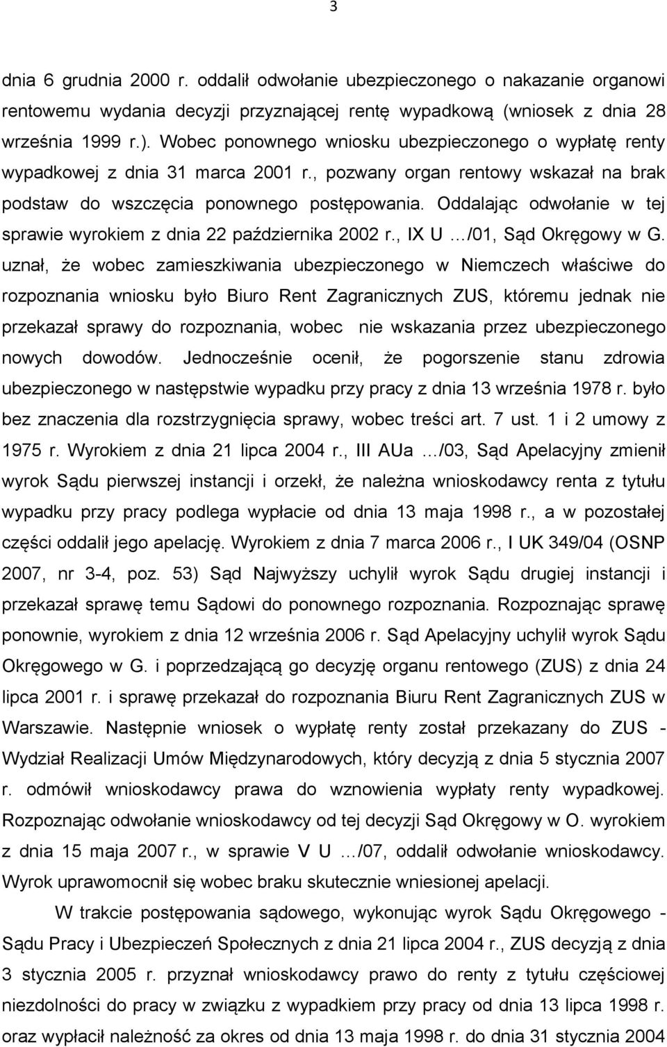 Oddalając odwołanie w tej sprawie wyrokiem z dnia 22 października 2002 r., IX U /01, Sąd Okręgowy w G.