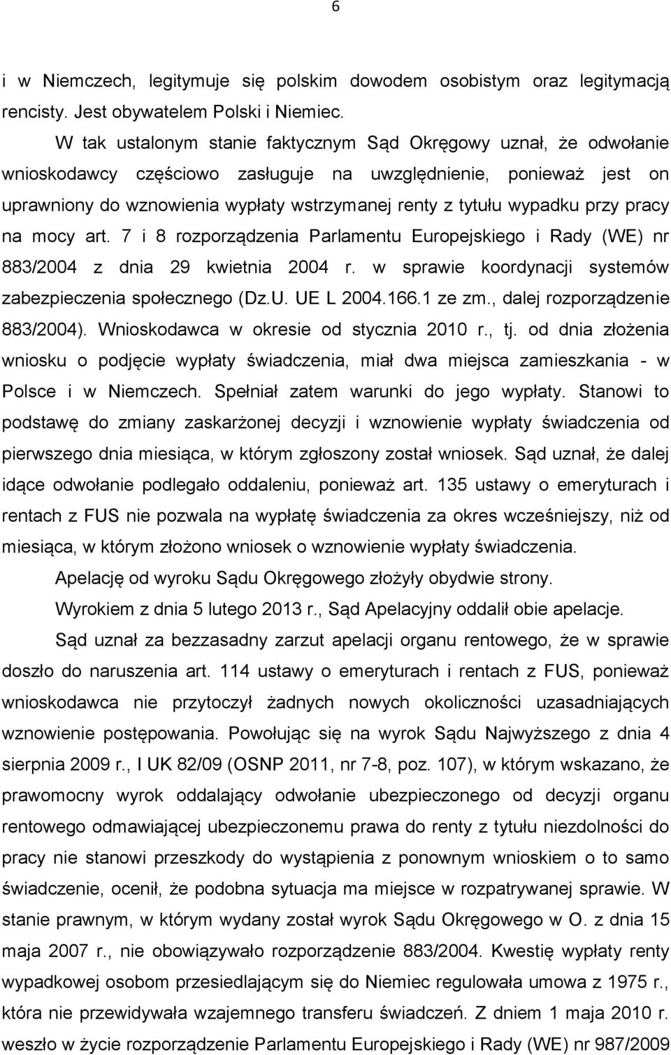 wypadku przy pracy na mocy art. 7 i 8 rozporządzenia Parlamentu Europejskiego i Rady (WE) nr 883/2004 z dnia 29 kwietnia 2004 r. w sprawie koordynacji systemów zabezpieczenia społecznego (Dz.U.