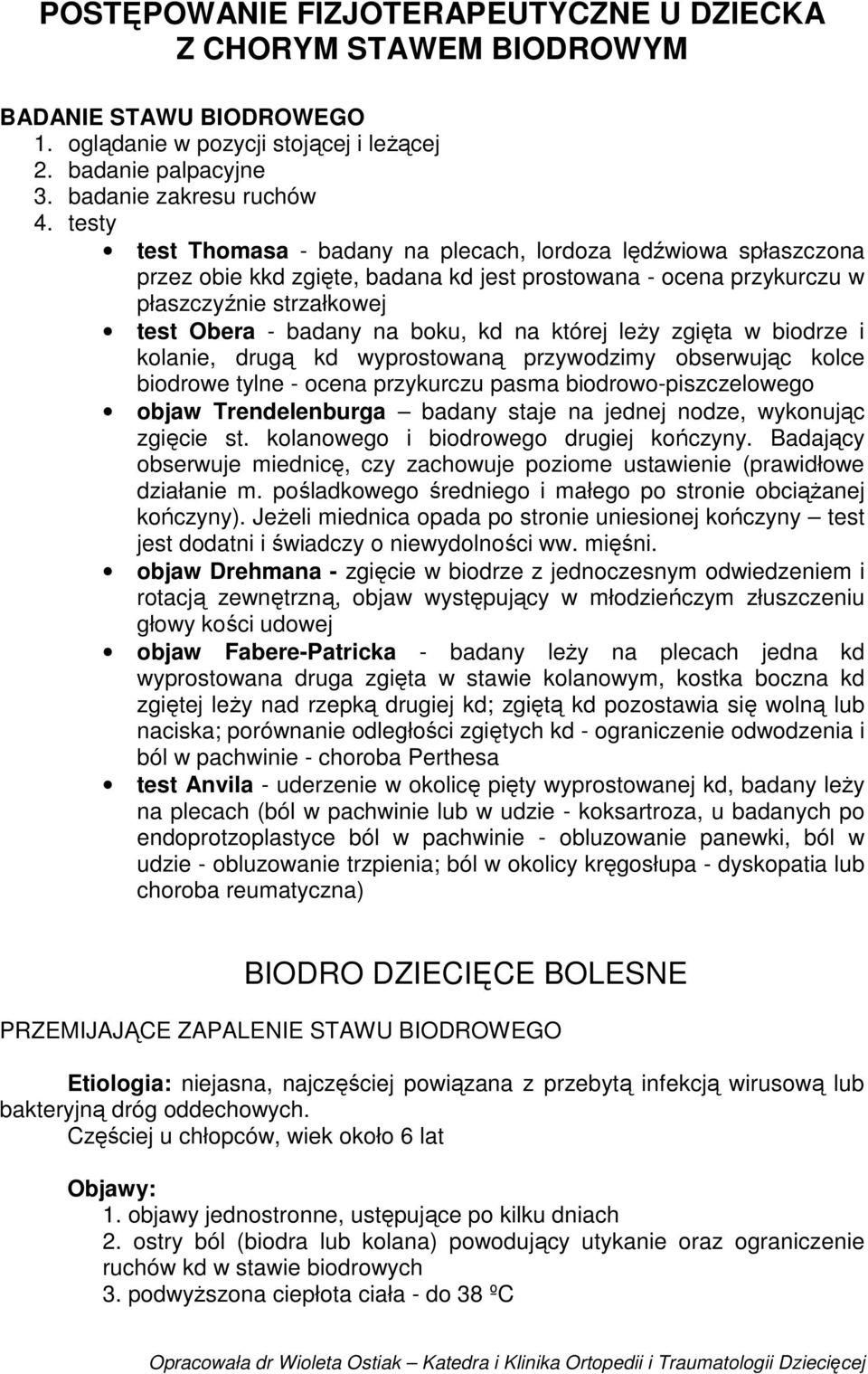 której leży zgięta w biodrze i kolanie, drugą kd wyprostowaną przywodzimy obserwując kolce biodrowe tylne - ocena przykurczu pasma biodrowo-piszczelowego objaw Trendelenburga badany staje na jednej