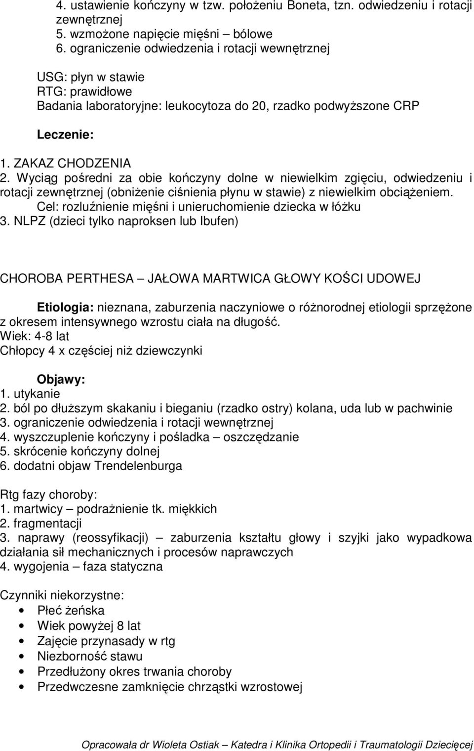 Wyciąg pośredni za obie kończyny dolne w niewielkim zgięciu, odwiedzeniu i rotacji zewnętrznej (obniżenie ciśnienia płynu w stawie) z niewielkim obciążeniem.