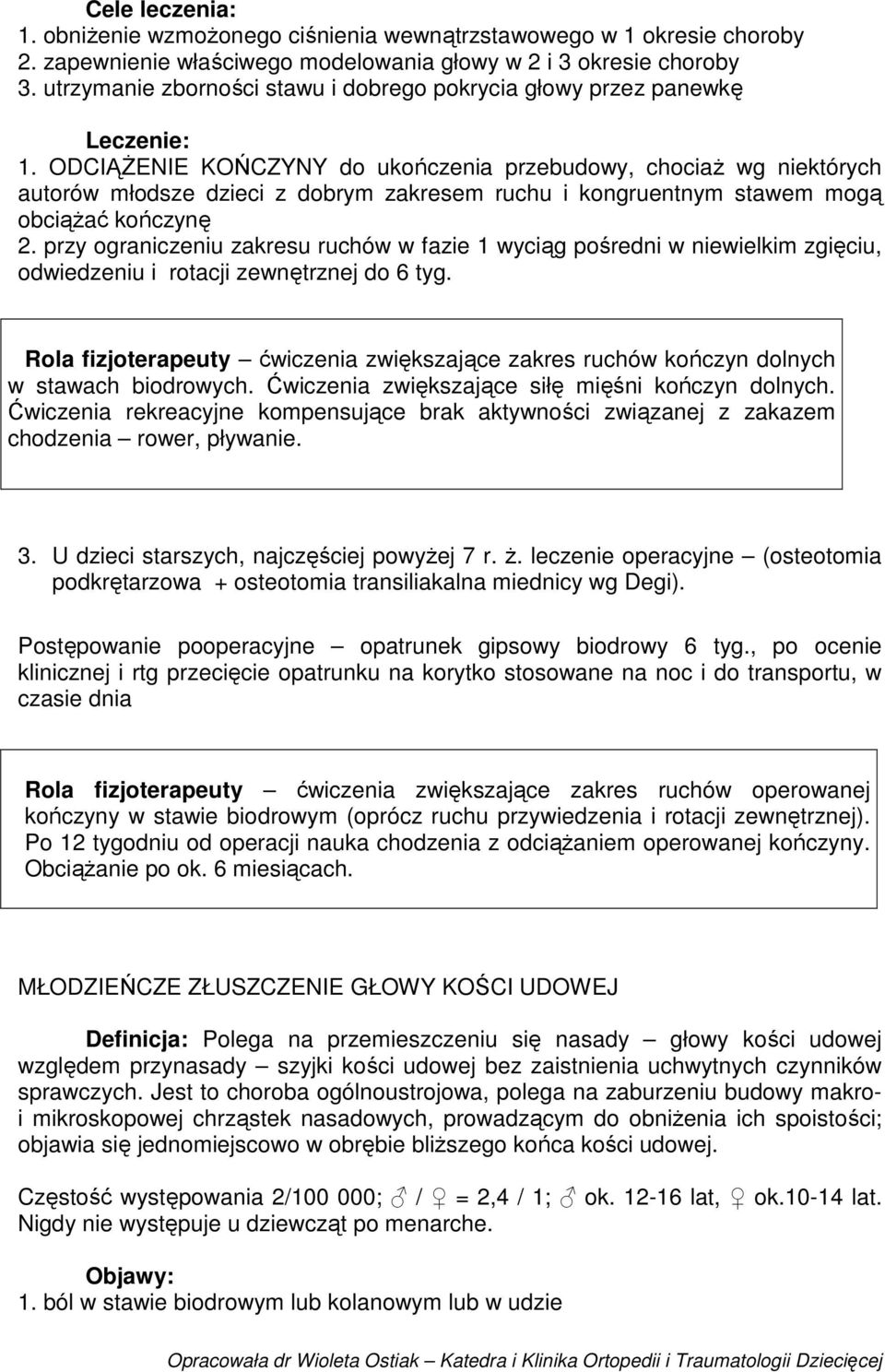 ODCIĄŻENIE KOŃCZYNY do ukończenia przebudowy, chociaż wg niektórych autorów młodsze dzieci z dobrym zakresem ruchu i kongruentnym stawem mogą obciążać kończynę 2.