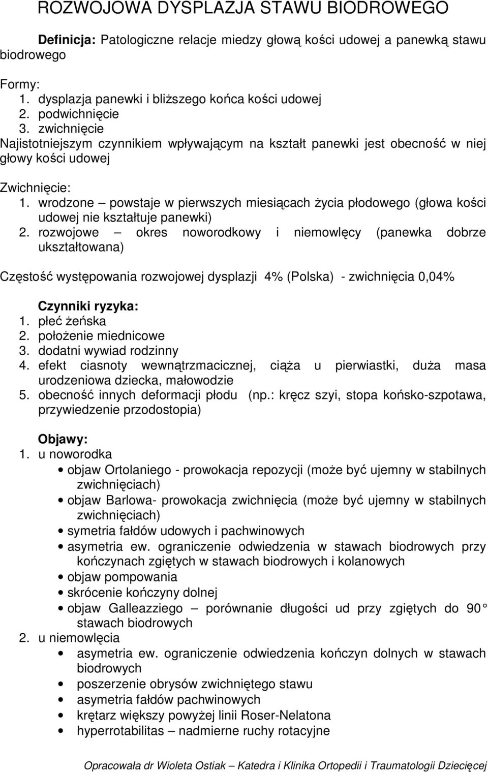 wrodzone powstaje w pierwszych miesiącach życia płodowego (głowa kości udowej nie kształtuje panewki) 2.