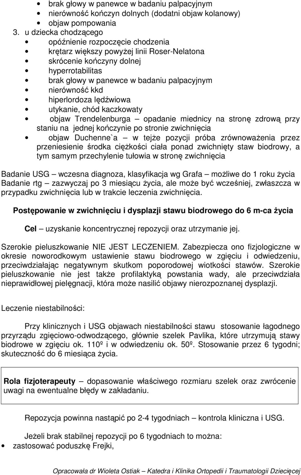 hiperlordoza lędźwiowa utykanie, chód kaczkowaty objaw Trendelenburga opadanie miednicy na stronę zdrową przy staniu na jednej kończynie po stronie zwichnięcia objaw Duchenne`a w tejże pozycji próba