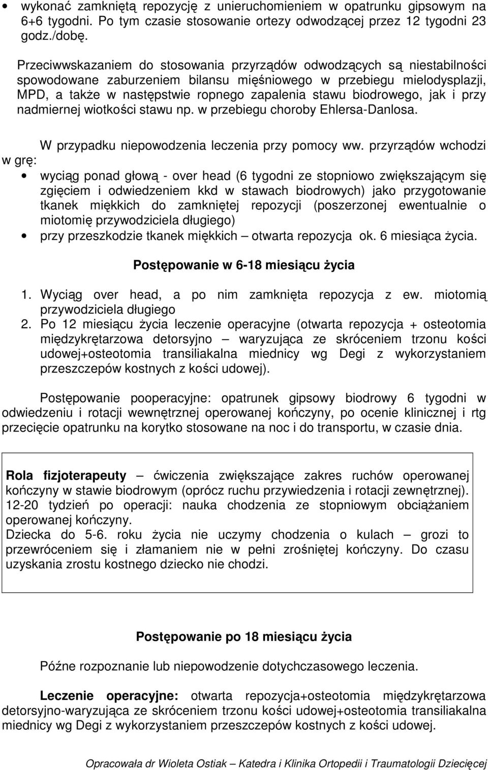 biodrowego, jak i przy nadmiernej wiotkości stawu np. w przebiegu choroby Ehlersa-Danlosa. W przypadku niepowodzenia leczenia przy pomocy ww.