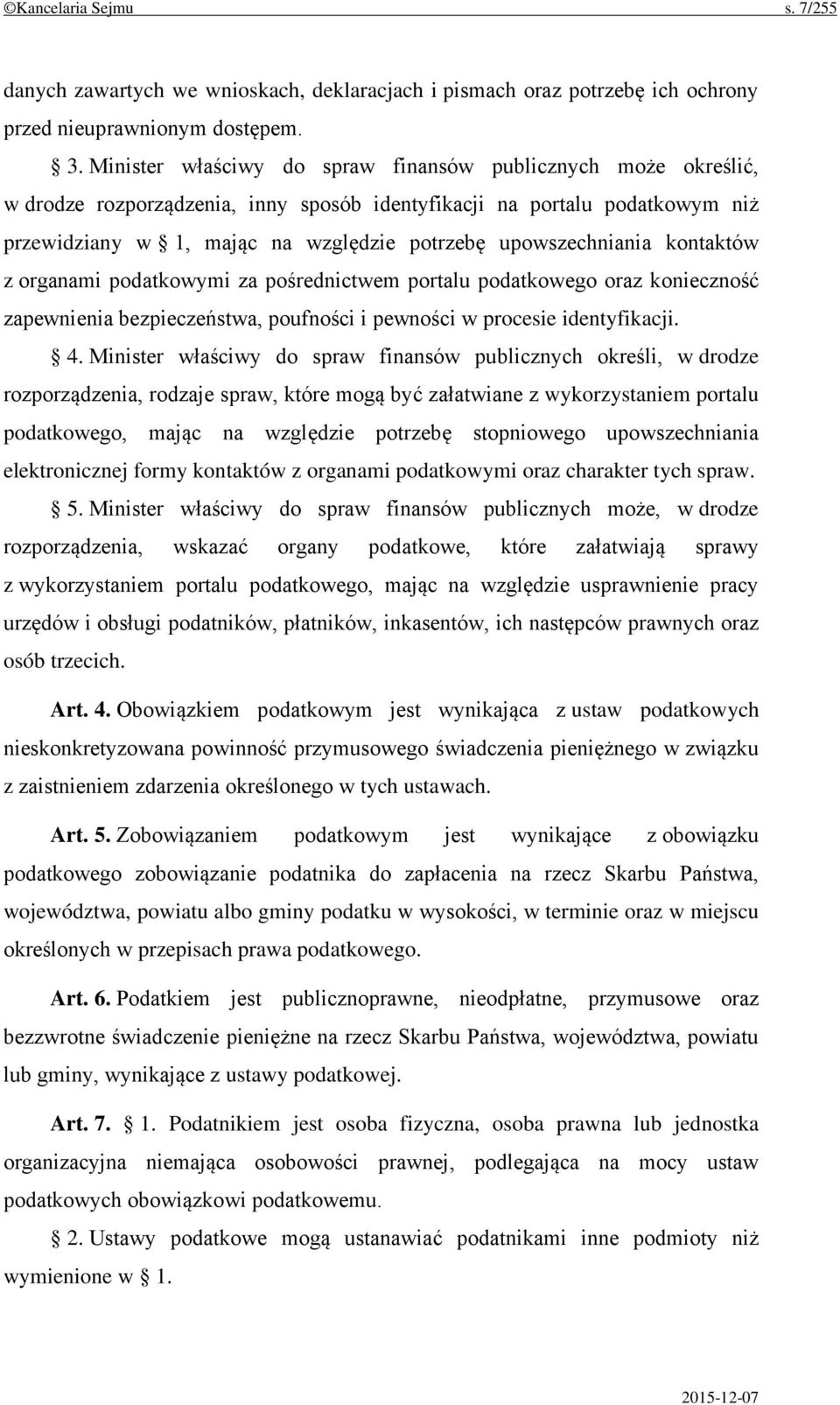 upowszechniania kontaktów z organami podatkowymi za pośrednictwem portalu podatkowego oraz konieczność zapewnienia bezpieczeństwa, poufności i pewności w procesie identyfikacji. 4.