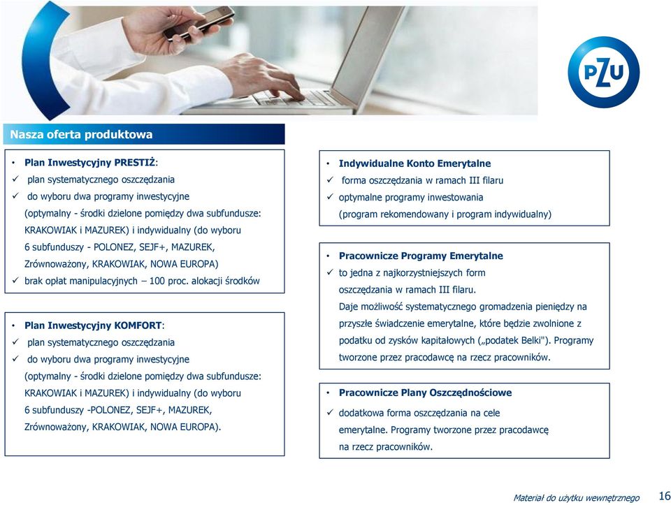 alokacji środków Plan Inwestycyjny KOMFORT: plan systematycznego oszczędzania do wyboru dwa programy inwestycyjne (optymalny - środki dzielone pomiędzy dwa subfundusze: KRAKOWIAK i MAZUREK) i