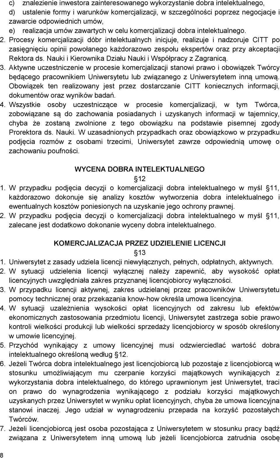 Procesy komercjalizacji dóbr intelektualnych inicjuje, realizuje i nadzoruje CITT po zasięgnięciu opinii powołanego każdorazowo zespołu ekspertów oraz przy akceptacji Rektora ds.