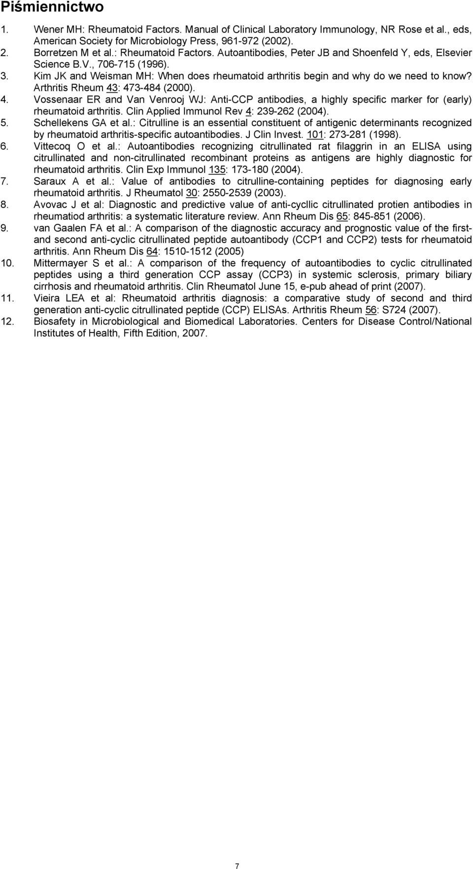 Arthritis Rheum 43: 473-484 (2000). 4. Vossenaar ER and Van Venrooj WJ: Anti-CCP antibodies, a highly specific marker for (early) rheumatoid arthritis. Clin Applied Immunol Rev 4: 239-262 (2004). 5.