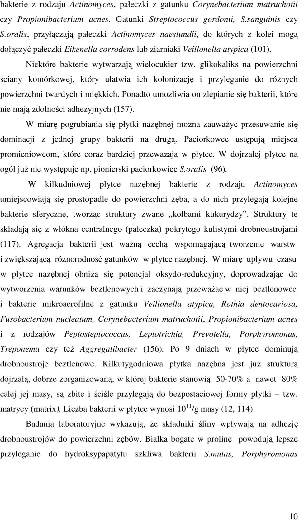 Niektóre bakterie wytwarzają wielocukier tzw. glikokaliks na powierzchni ściany komórkowej, który ułatwia ich kolonizację i przyleganie do różnych powierzchni twardych i miękkich.