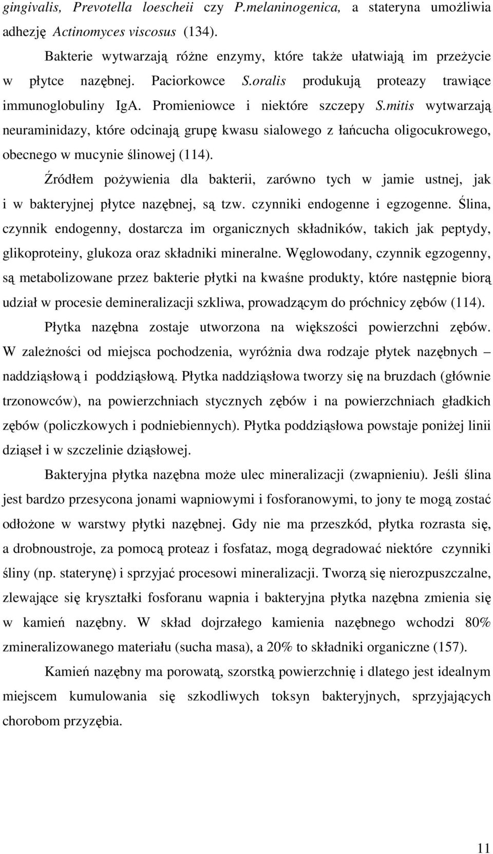 mitis wytwarzają neuraminidazy, które odcinają grupę kwasu sialowego z łańcucha oligocukrowego, obecnego w mucynie ślinowej (114).