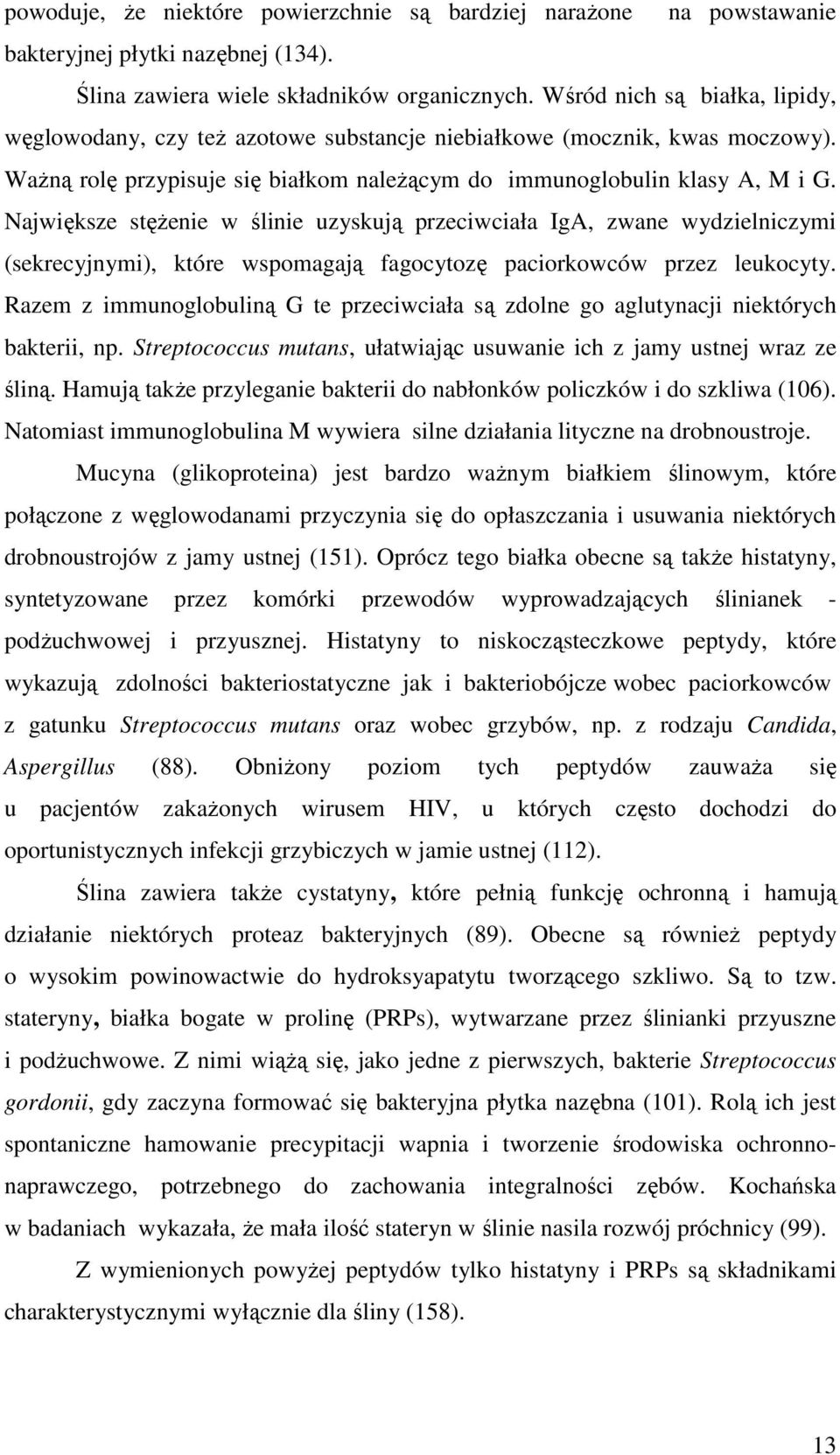 Największe stężenie w ślinie uzyskują przeciwciała IgA, zwane wydzielniczymi (sekrecyjnymi), które wspomagają fagocytozę paciorkowców przez leukocyty.