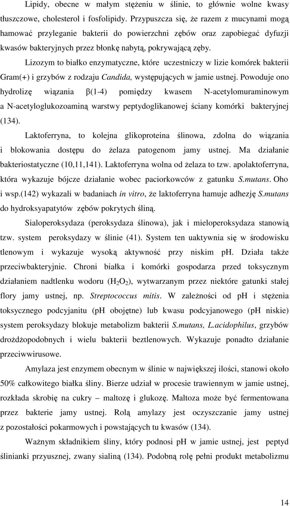 Lizozym to białko enzymatyczne, które uczestniczy w lizie komórek bakterii Gram(+) i grzybów z rodzaju Candida, występujących w jamie ustnej.