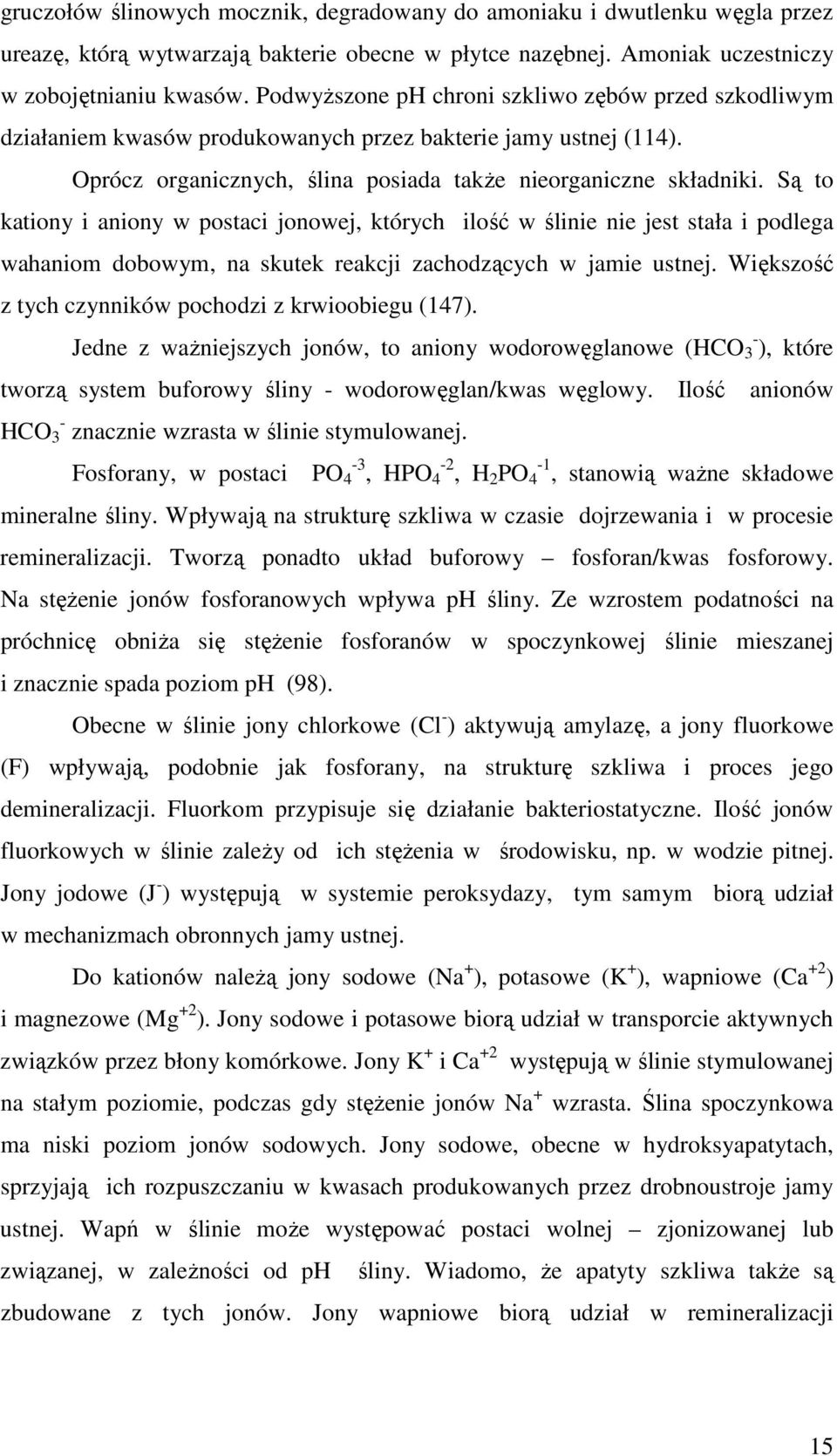 Są to kationy i aniony w postaci jonowej, których ilość w ślinie nie jest stała i podlega wahaniom dobowym, na skutek reakcji zachodzących w jamie ustnej.