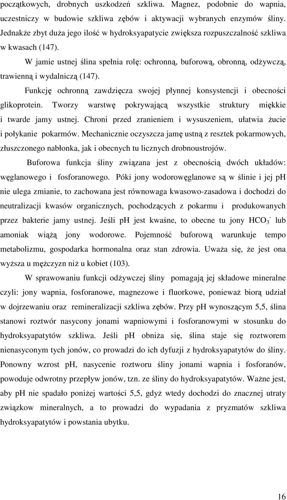 W jamie ustnej ślina spełnia rolę: ochronną, buforową, obronną, odżywczą, trawienną i wydalniczą (147). Funkcję ochronną zawdzięcza swojej płynnej konsystencji i obecności glikoprotein.