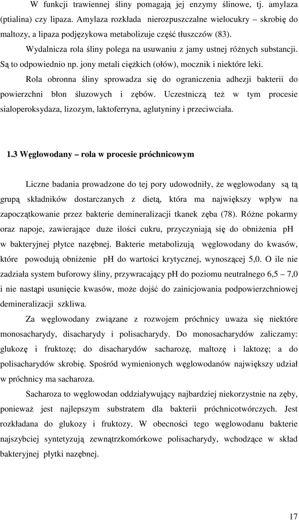 Są to odpowiednio np. jony metali ciężkich (ołów), mocznik i niektóre leki. Rola obronna śliny sprowadza się do ograniczenia adhezji bakterii do powierzchni błon śluzowych i zębów.