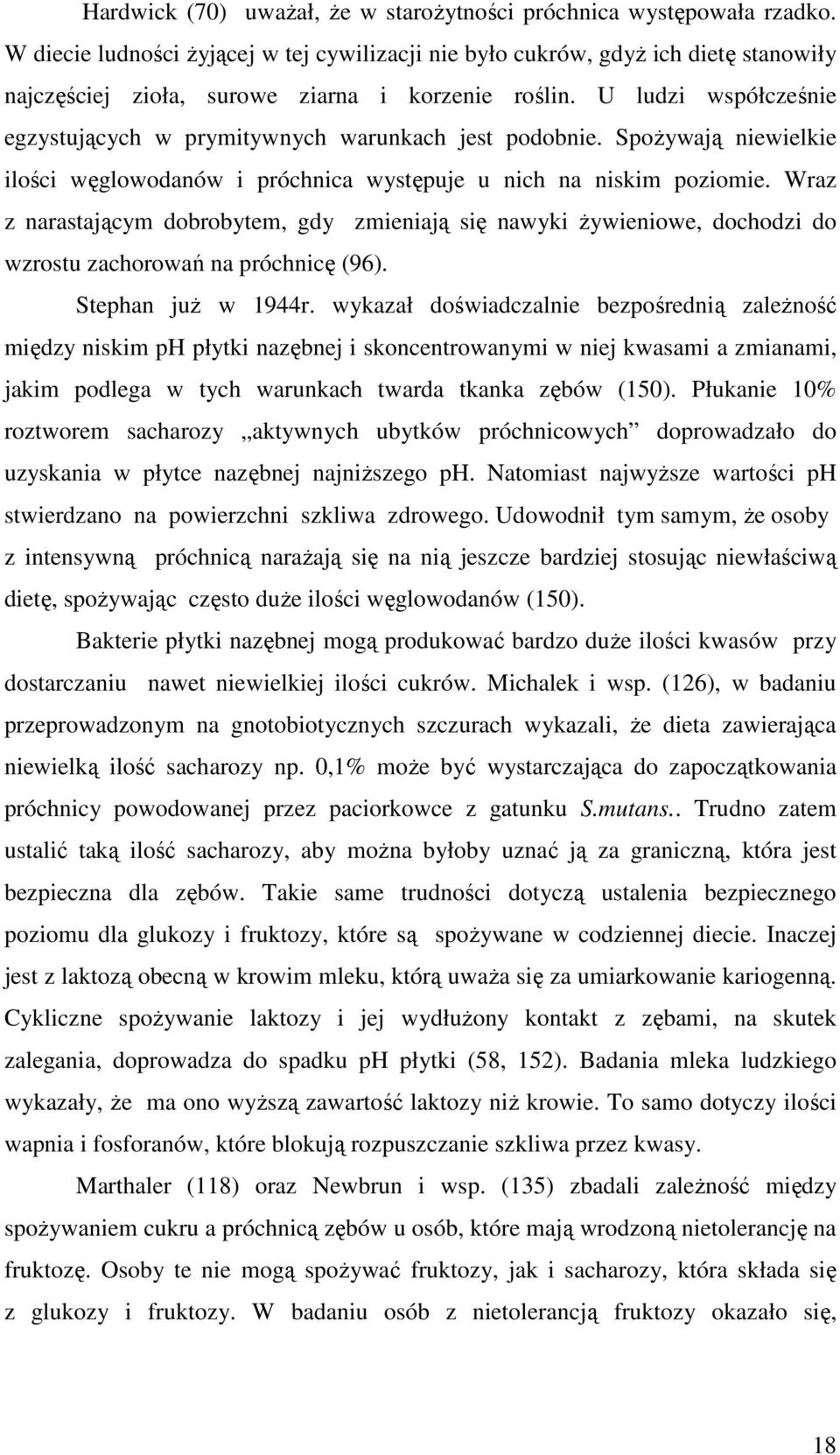 U ludzi współcześnie egzystujących w prymitywnych warunkach jest podobnie. Spożywają niewielkie ilości węglowodanów i próchnica występuje u nich na niskim poziomie.