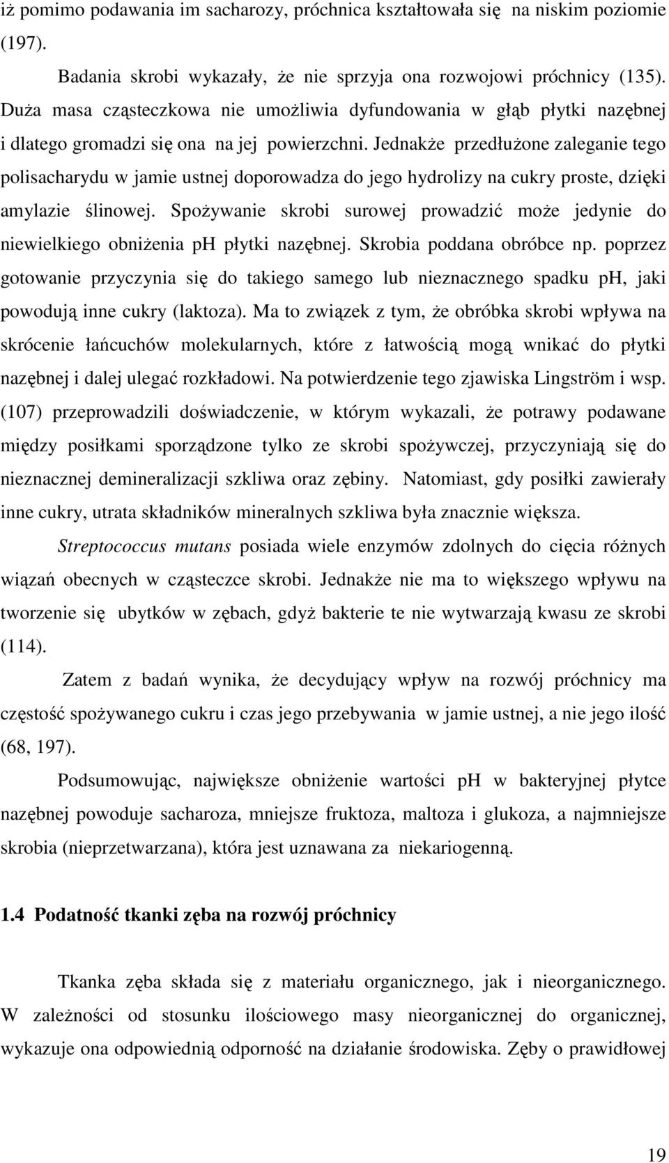 Jednakże przedłużone zaleganie tego polisacharydu w jamie ustnej doporowadza do jego hydrolizy na cukry proste, dzięki amylazie ślinowej.