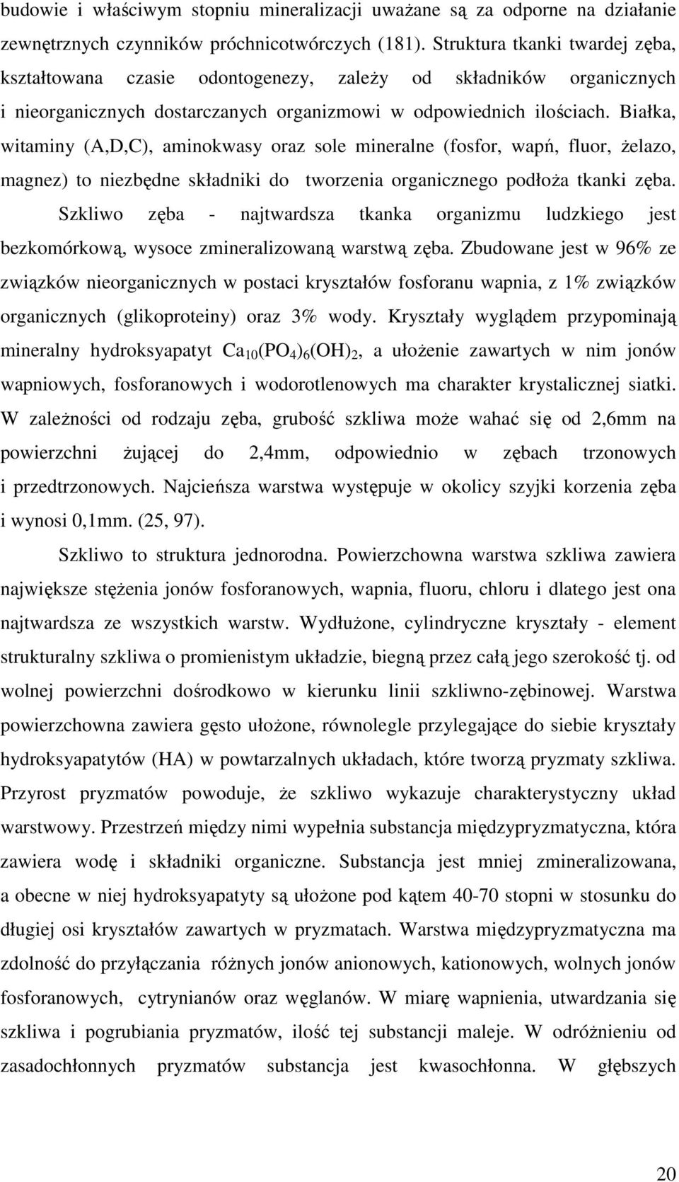 Białka, witaminy (A,D,C), aminokwasy oraz sole mineralne (fosfor, wapń, fluor, żelazo, magnez) to niezbędne składniki do tworzenia organicznego podłoża tkanki zęba.