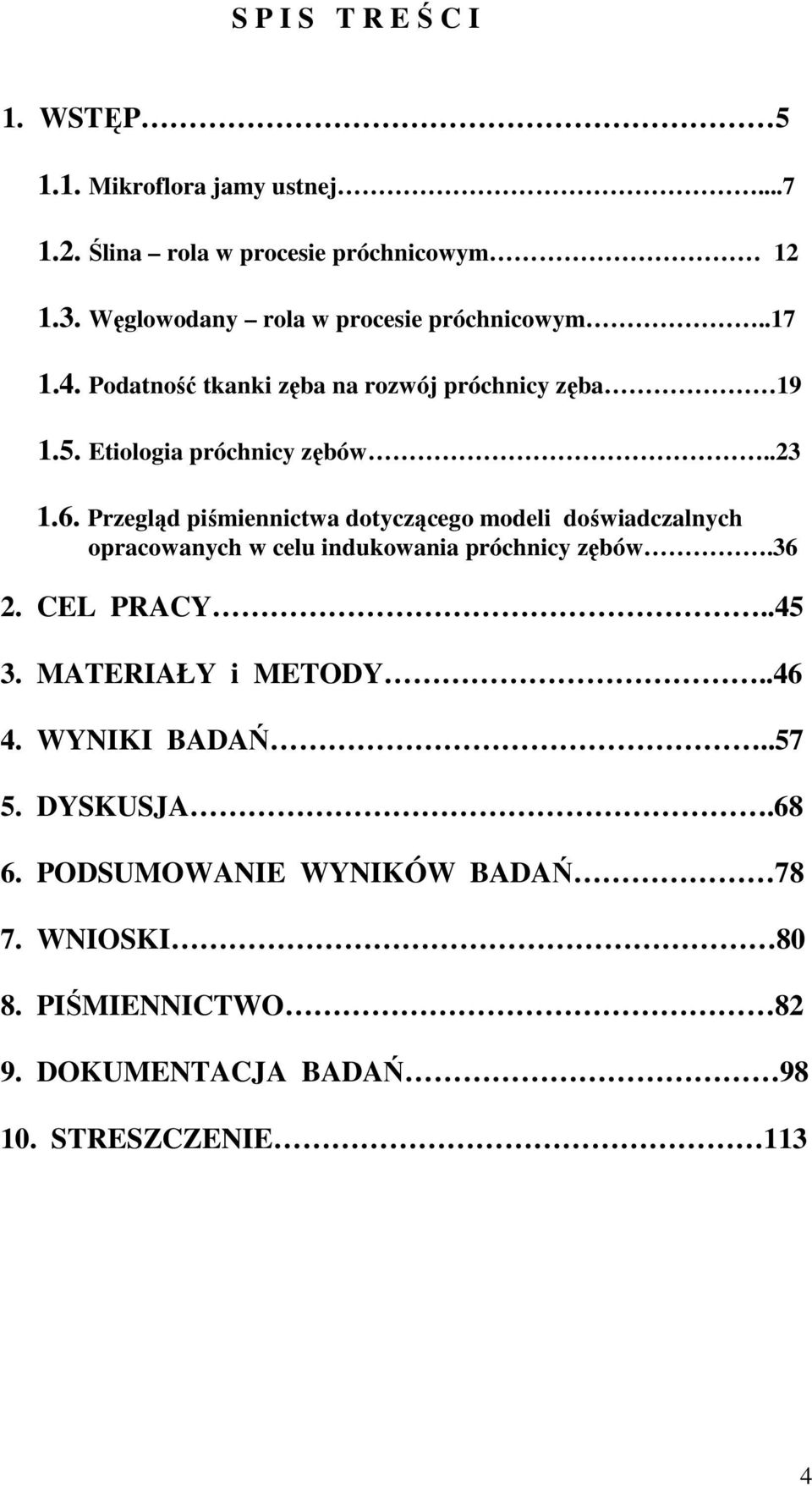 6. Przegląd piśmiennictwa dotyczącego modeli doświadczalnych opracowanych w celu indukowania próchnicy zębów.36 2. CEL PRACY..45 3.