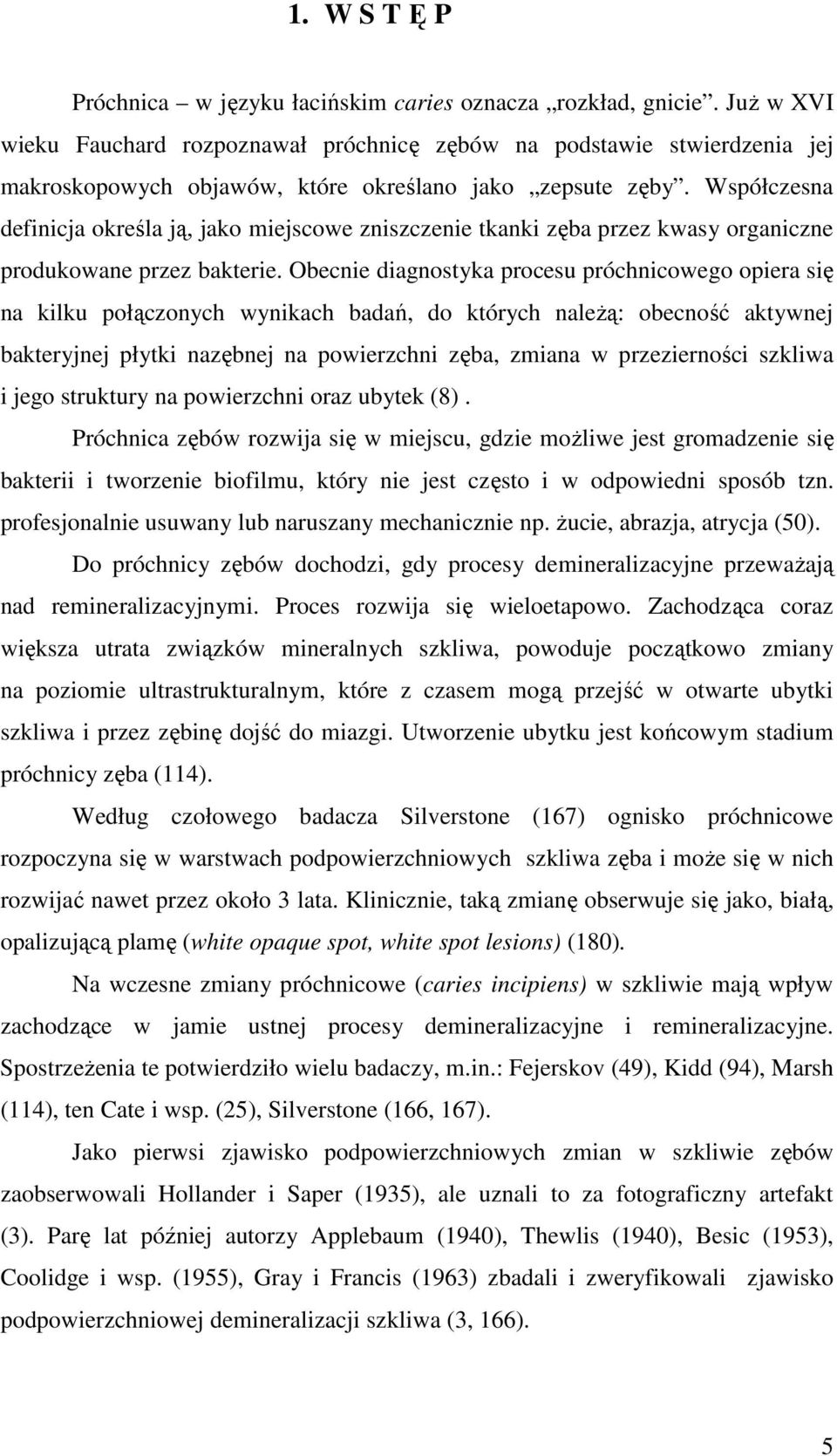 Współczesna definicja określa ją, jako miejscowe zniszczenie tkanki zęba przez kwasy organiczne produkowane przez bakterie.