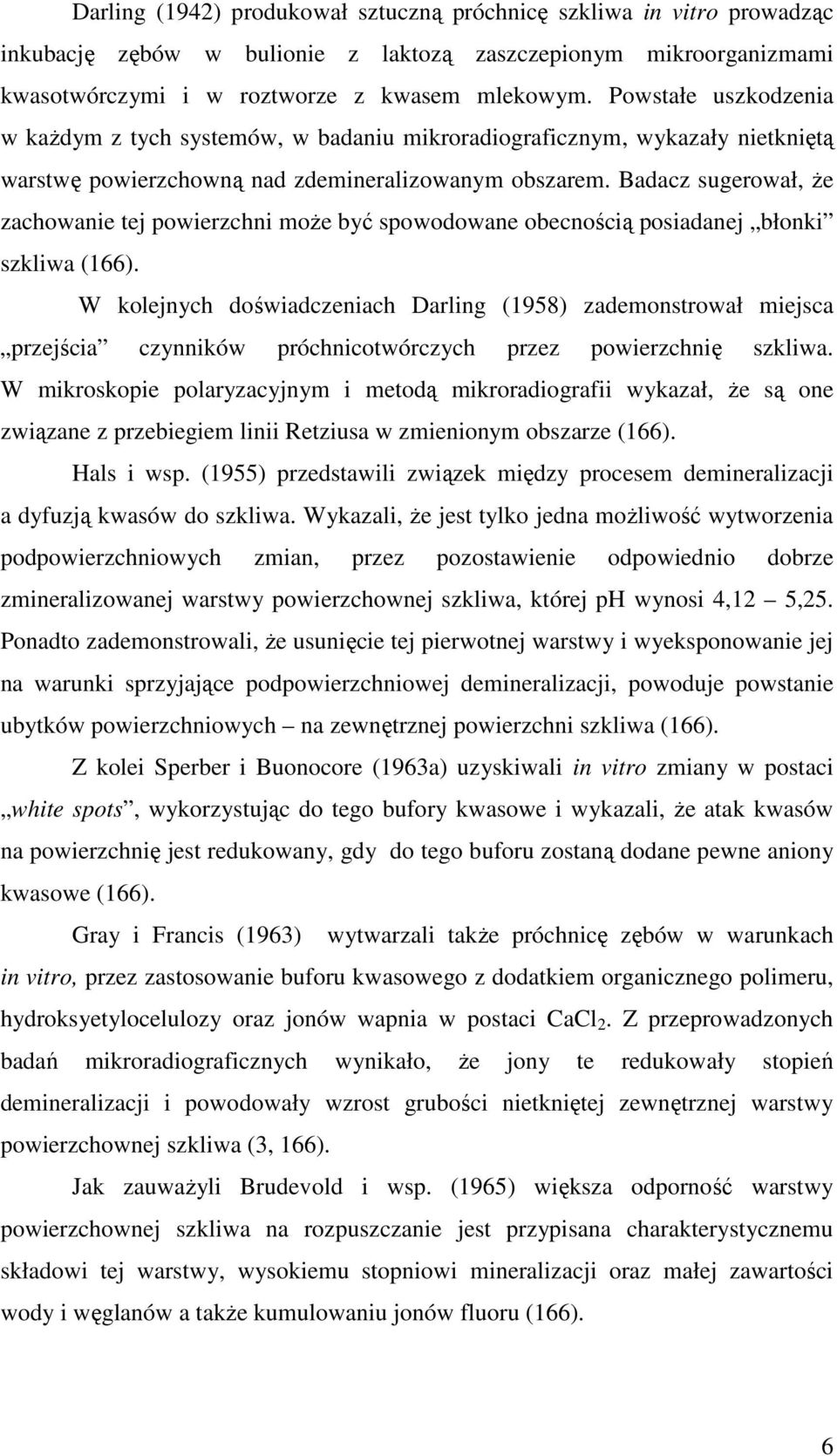 Badacz sugerował, że zachowanie tej powierzchni może być spowodowane obecnością posiadanej błonki szkliwa (166).