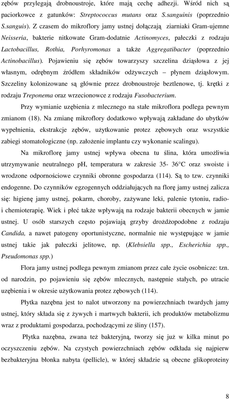 Aggregatibacter (poprzednio Actinobacillus). Pojawieniu się zębów towarzyszy szczelina dziąsłowa z jej własnym, odrębnym źródłem składników odżywczych płynem dziąsłowym.