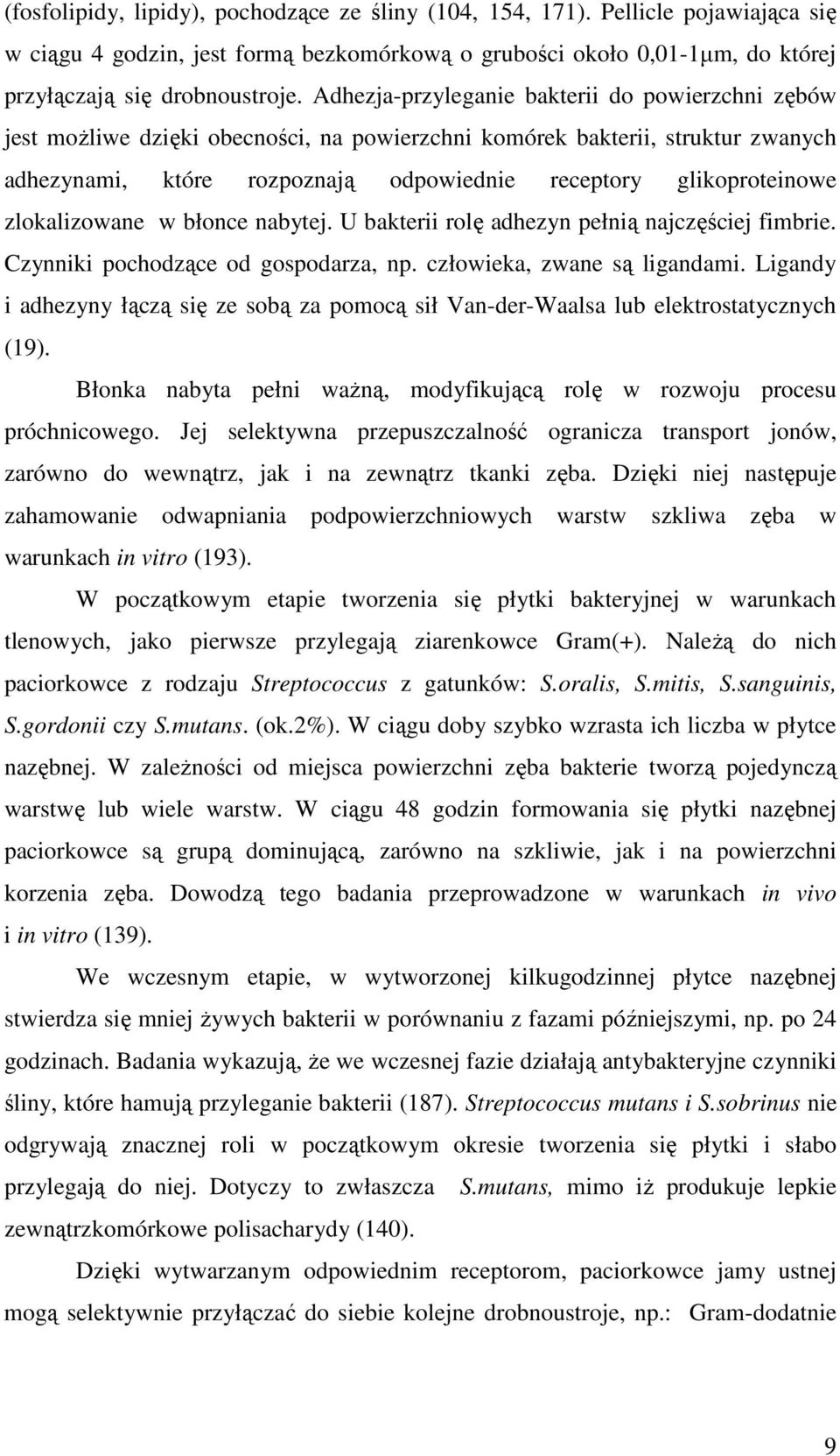 zlokalizowane w błonce nabytej. U bakterii rolę adhezyn pełnią najczęściej fimbrie. Czynniki pochodzące od gospodarza, np. człowieka, zwane są ligandami.