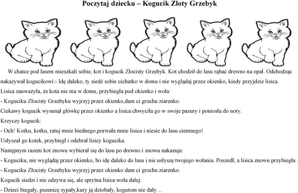 Lisica zauważyła, że kota nie ma w domu, przybiegła pod okienko i woła: - Koguciku Złocisty Grzebyku wyjrzyj przez okienko,dam ci grochu ziarenko.