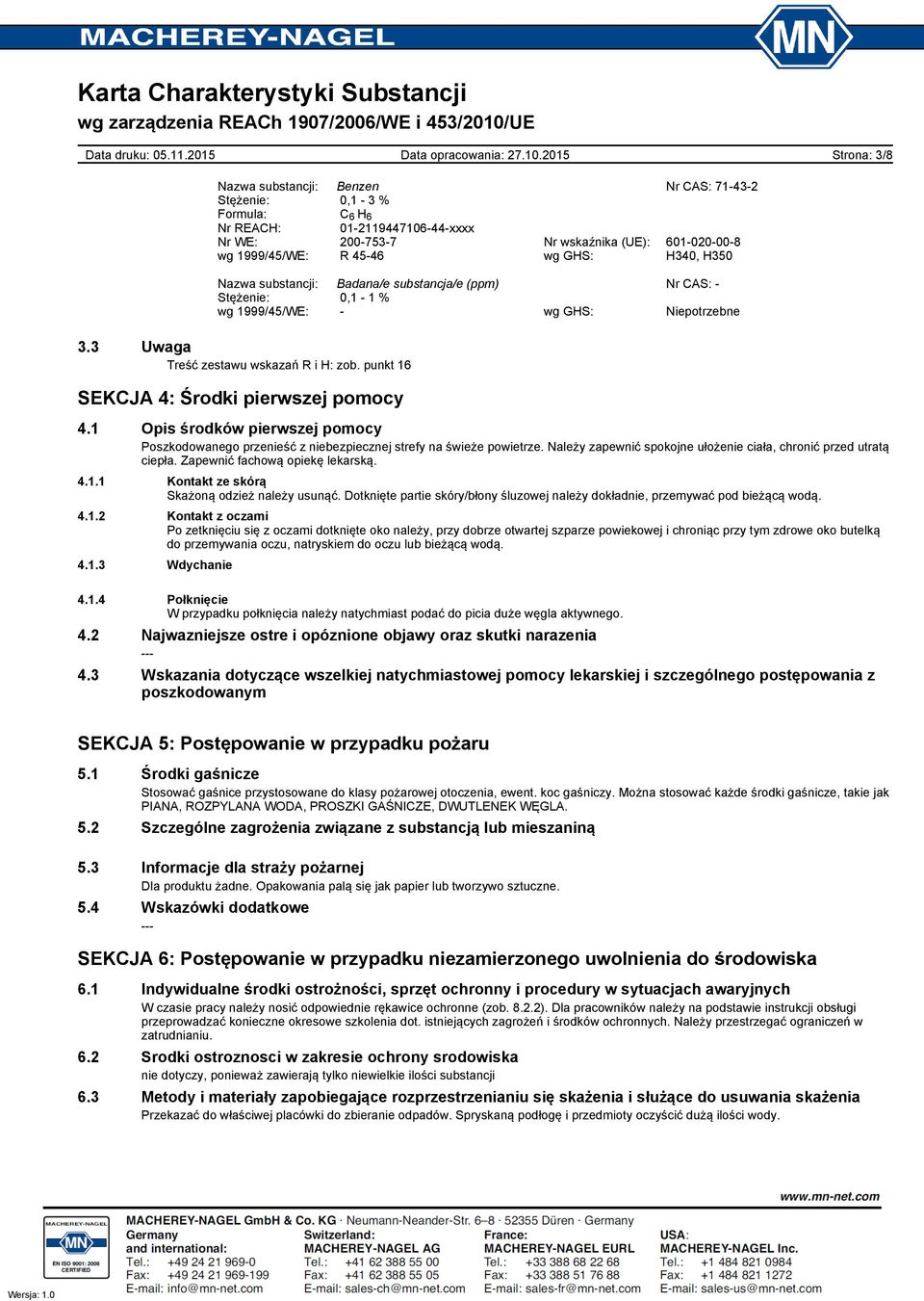 punkt 16 SEKCJA 4: Środki pierwszej pomocy 4.1 Opis środków pierwszej pomocy Poszkodowanego przenieść z niebezpiecznej strefy na świeże powietrze.