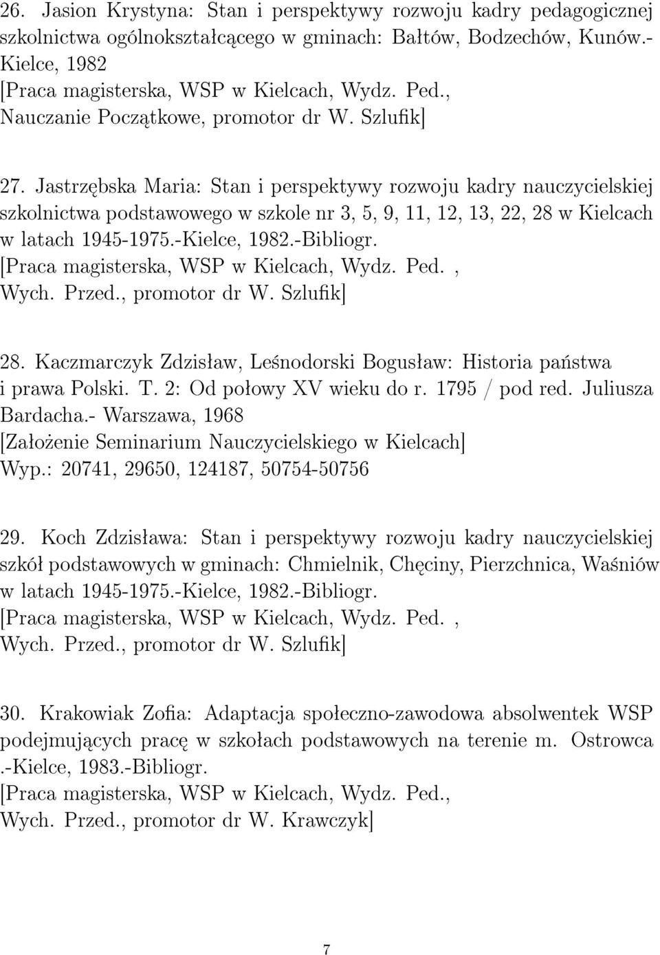 Jastrz bska Maria: Stan i perspektywy rozwoju kadry nauczycielskiej szkolnictwa podstawowego w szkole nr 3, 5, 9, 11, 12, 13, 22, 28 w Kielcach w latach 1945-1975.-Kielce, 1982.-Bibliogr. Wych. Przed.