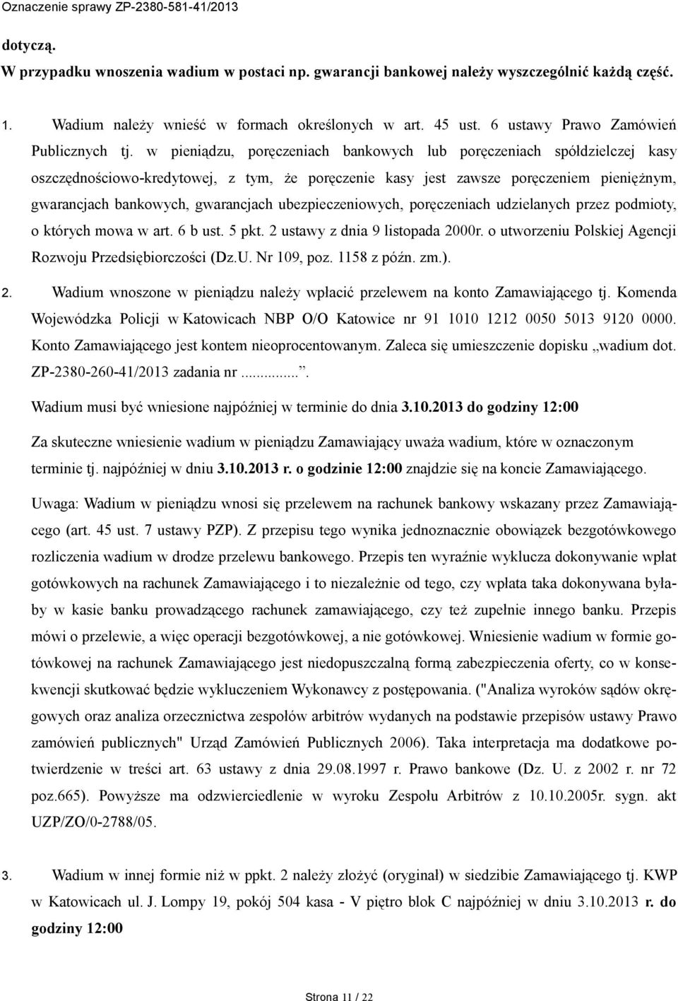w pieniądzu, poręczeniach bankowych lub poręczeniach spółdzielczej kasy oszczędnościowo-kredytowej, z tym, że poręczenie kasy jest zawsze poręczeniem pieniężnym, gwarancjach bankowych, gwarancjach