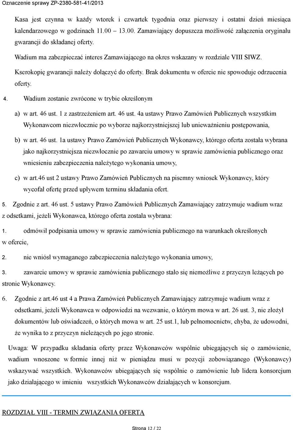 Kserokopię gwarancji należy dołączyć do oferty. Brak dokumentu w ofercie nie spowoduje odrzucenia oferty. 4. Wadium zostanie zwrócone w trybie określonym a) w art. 46 ust. 1 z zastrzeżeniem art.