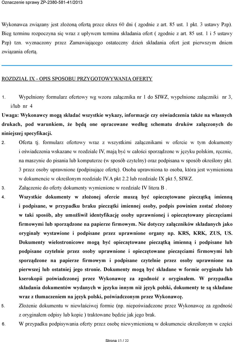 Wypełniony formularz ofertowy wg wzoru załącznika nr 1 do SIWZ, wypełnione załączniki nr 3, i/lub nr 4 Uwaga: Wykonawcy mogą składać wszystkie wykazy, informacje czy oświadczenia także na własnych