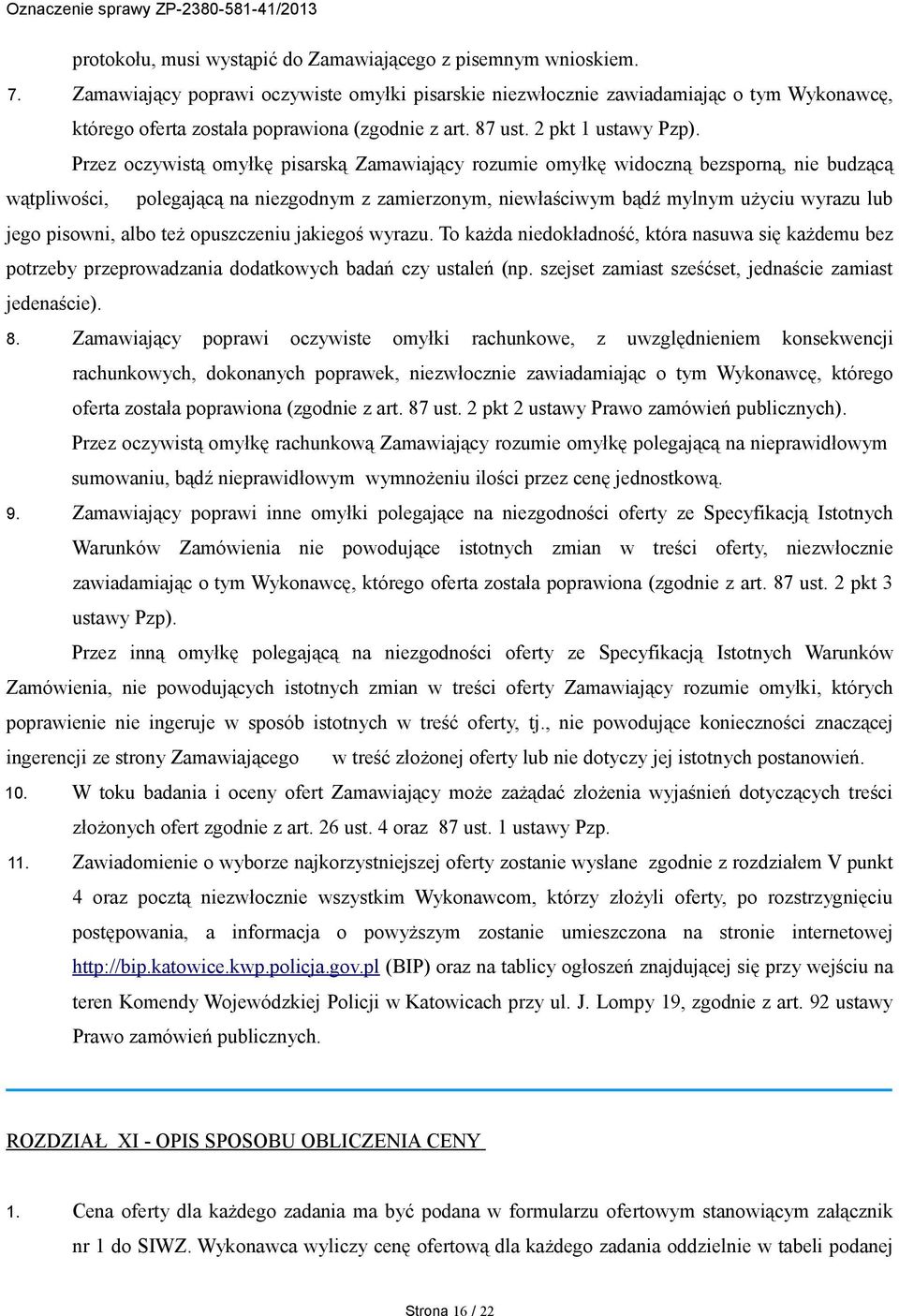 Przez oczywistą omyłkę pisarską Zamawiający rozumie omyłkę widoczną bezsporną, nie budzącą wątpliwości, polegającą na niezgodnym z zamierzonym, niewłaściwym bądź mylnym użyciu wyrazu lub jego