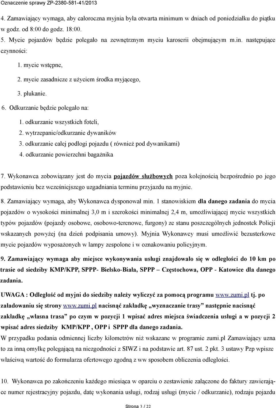Odkurzanie będzie polegało na: 1. odkurzanie wszystkich foteli, 2. wytrzepanie/odkurzanie dywaników 3. odkurzanie całej podłogi pojazdu ( również pod dywanikami) 4. odkurzanie powierzchni bagażnika 7.
