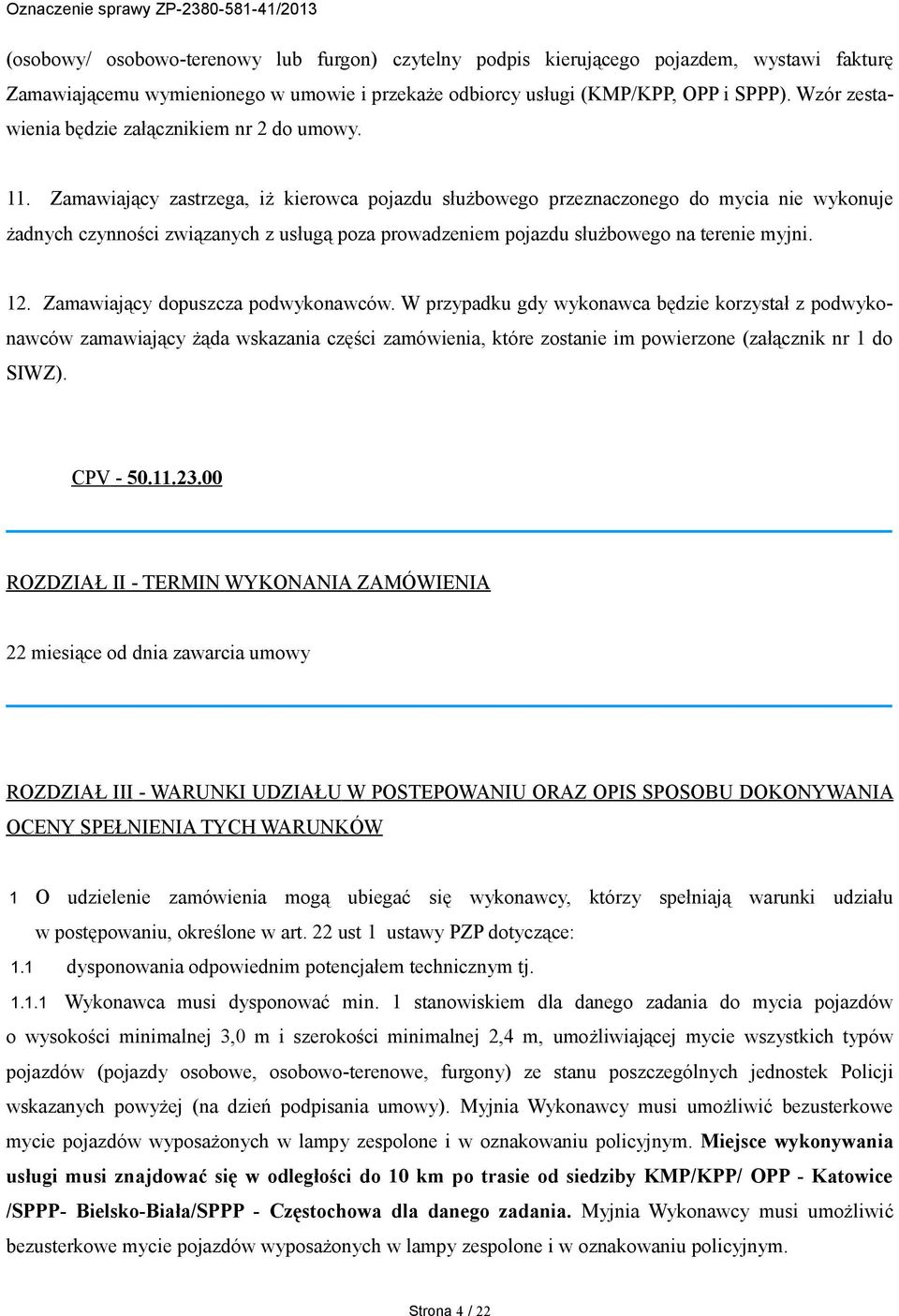 Zamawiający zastrzega, iż kierowca pojazdu służbowego przeznaczonego do mycia nie wykonuje żadnych czynności związanych z usługą poza prowadzeniem pojazdu służbowego na terenie myjni. 12.