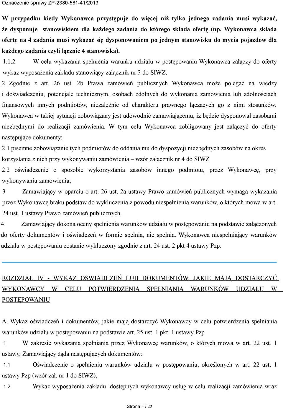 1.2 W celu wykazania spełnienia warunku udziału w postępowaniu Wykonawca załączy do oferty wykaz wyposażenia zakładu stanowiący załącznik nr 3 do SIWZ. 2 Zgodnie z art. 26 ust.