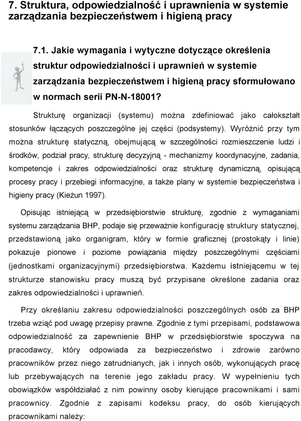 Strukturę organizacji (systemu) można zdefiniować jako całokształt stosunków łączących poszczególne jej części (podsystemy).