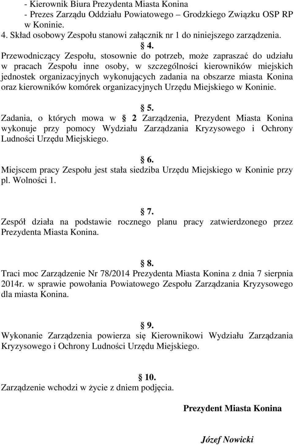 Przewodniczący Zespołu, stosownie do potrzeb, może zapraszać do udziału w pracach Zespołu inne osoby, w szczególności kierowników miejskich jednostek organizacyjnych wykonujących zadania na obszarze