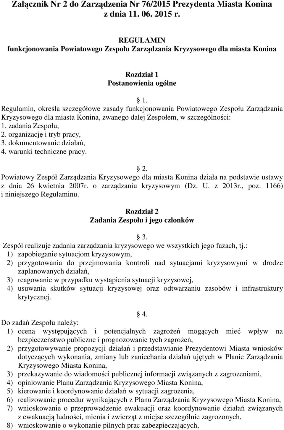 Regulamin, określa szczegółowe zasady funkcjonowania Powiatowego Zespołu Zarządzania Kryzysowego dla miasta Konina, zwanego dalej Zespołem, w szczególności: 1. zadania Zespołu, 2.